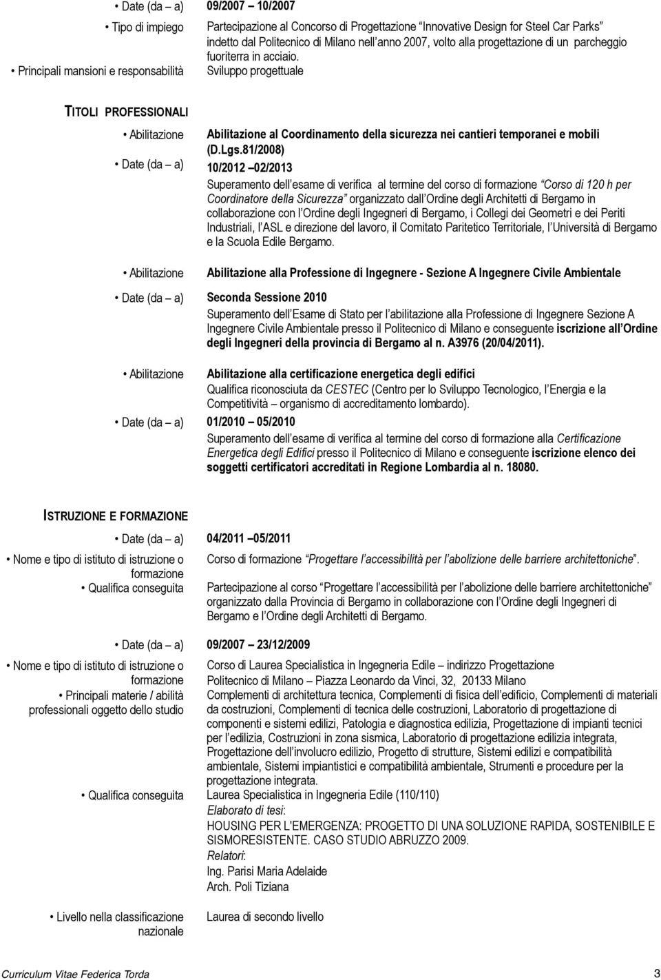 81/2008) Date (da a) 10/2012 02/2013 Superamento dell esame di verifica al termine del corso di Corso di 120 h per Coordinatore della Sicurezza organizzato dall Ordine degli Architetti di Bergamo in