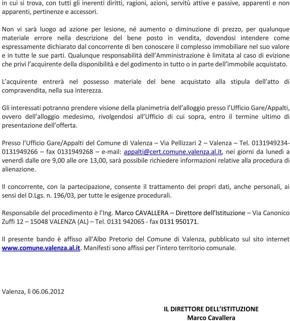 dichiarato dal concorrente di ben conoscere il complesso immobiliare nel suo valore e in tutte le sue parti.