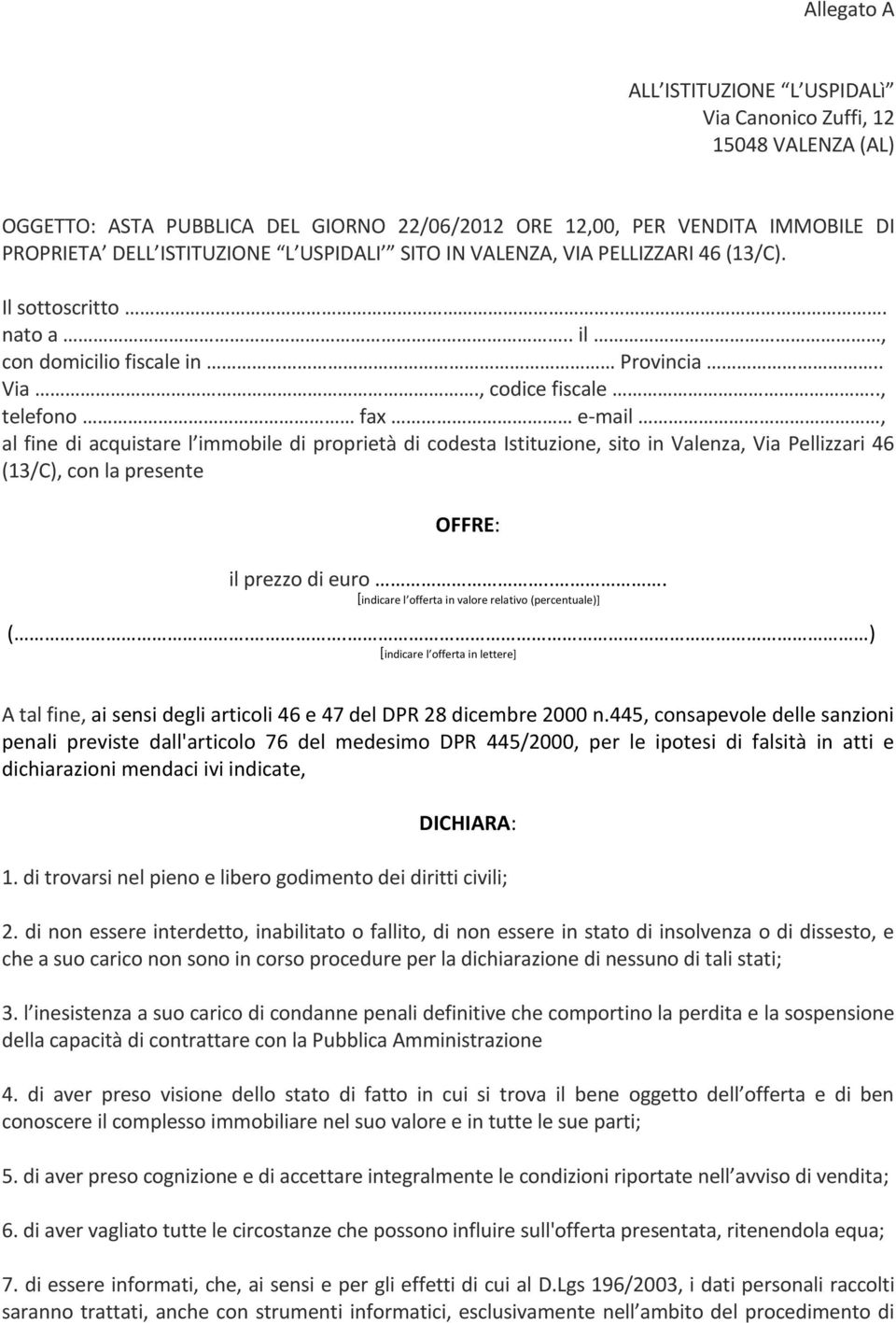 ., telefono fax e-mail, al fine di acquistare l immobile di proprietà di codesta Istituzione, sito in Valenza, Via Pellizzari 46 (13/C), con la presente OFFRE: il prezzo di euro.