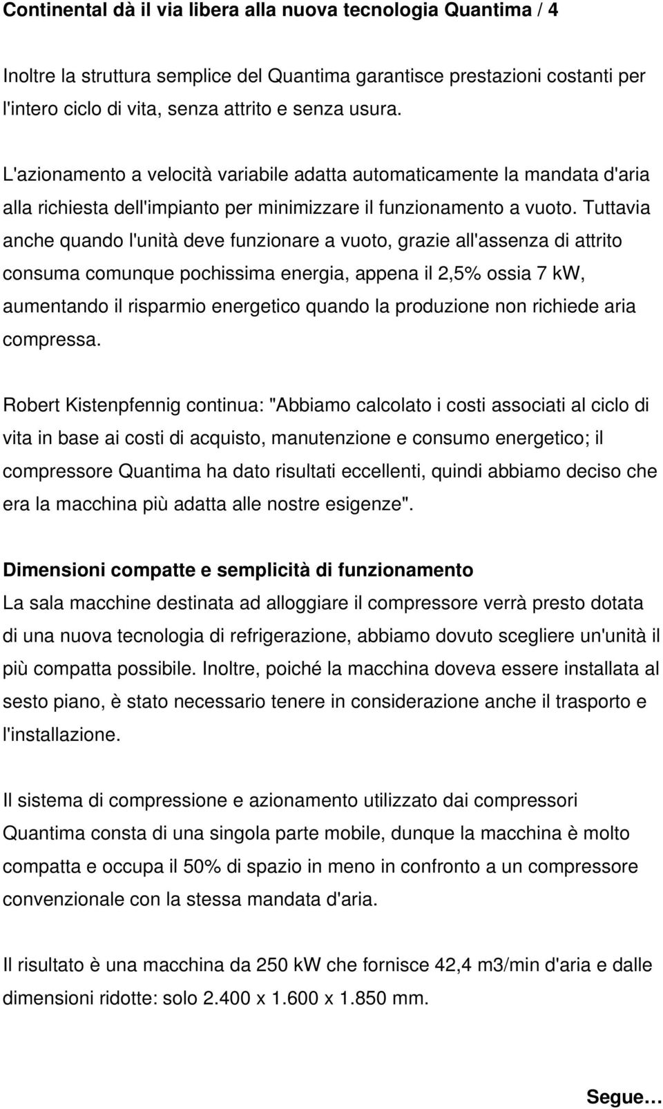 Tuttavia anche quando l'unità deve funzionare a vuoto, grazie all'assenza di attrito consuma comunque pochissima energia, appena il 2,5% ossia 7 kw, aumentando il risparmio energetico quando la