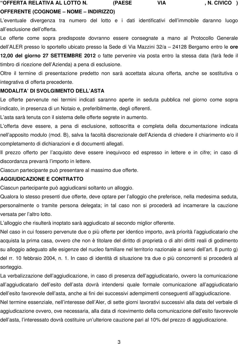 Le offerte come sopra predisposte dovranno essere consegnate a mano al Protocollo Generale dell ALER presso lo sportello ubicato presso la Sede di Via Mazzini 32/a 24128 Bergamo entro le ore 12,00