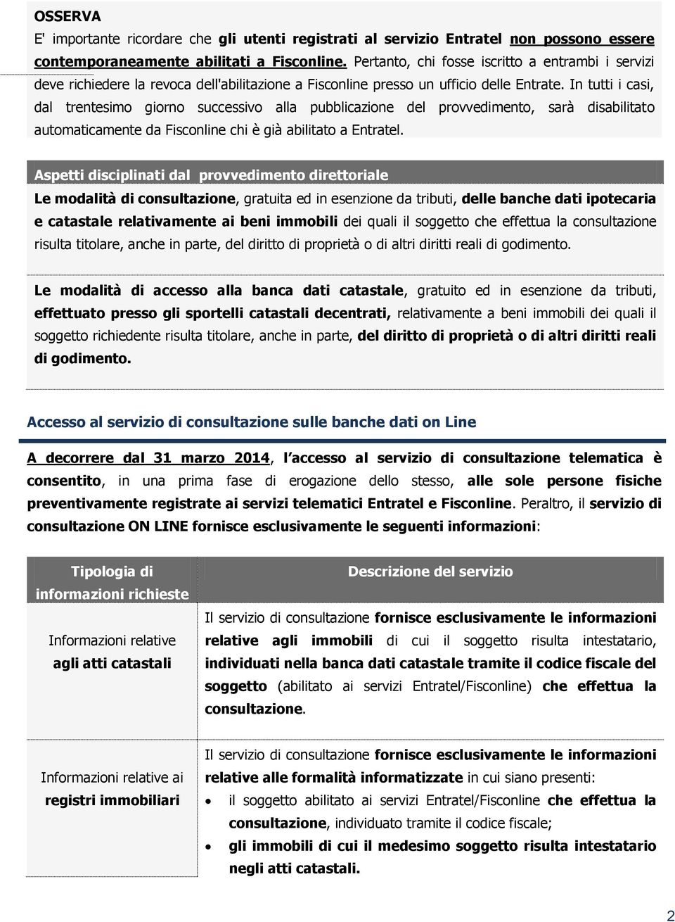 In tutti i casi, dal trentesimo giorno successivo alla pubblicazione del provvedimento, sarà disabilitato automaticamente da Fisconline chi è già abilitato a Entratel.