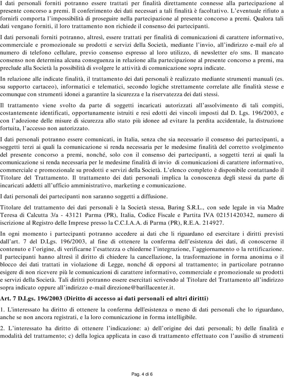 Qualora tali dati vengano forniti, il loro trattamento non richiede il consenso dei partecipanti.