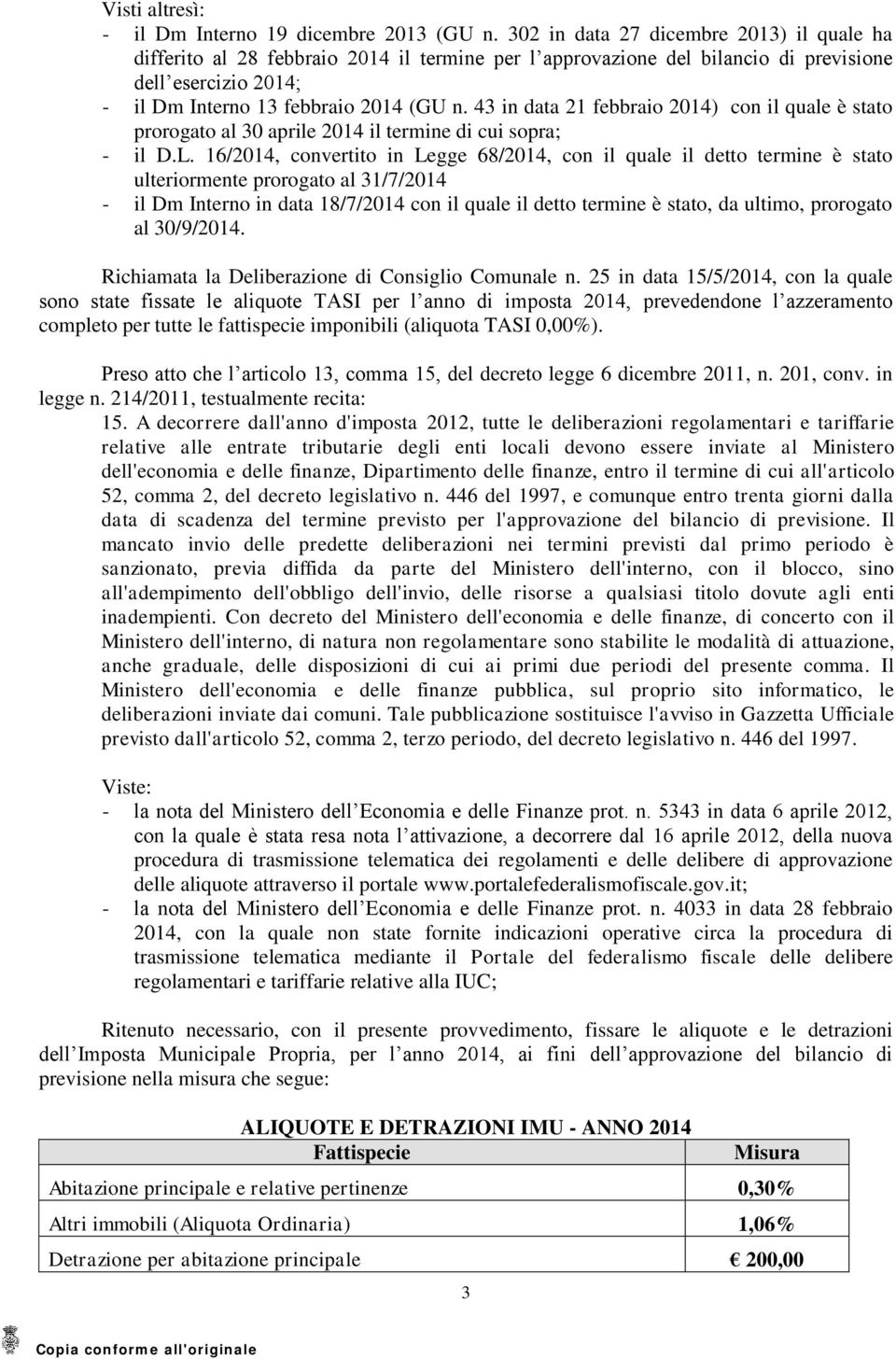 43 in data 21 febbraio 2014) con il quale è stato prorogato al 30 aprile 2014 il termine di cui sopra; - il D.L.