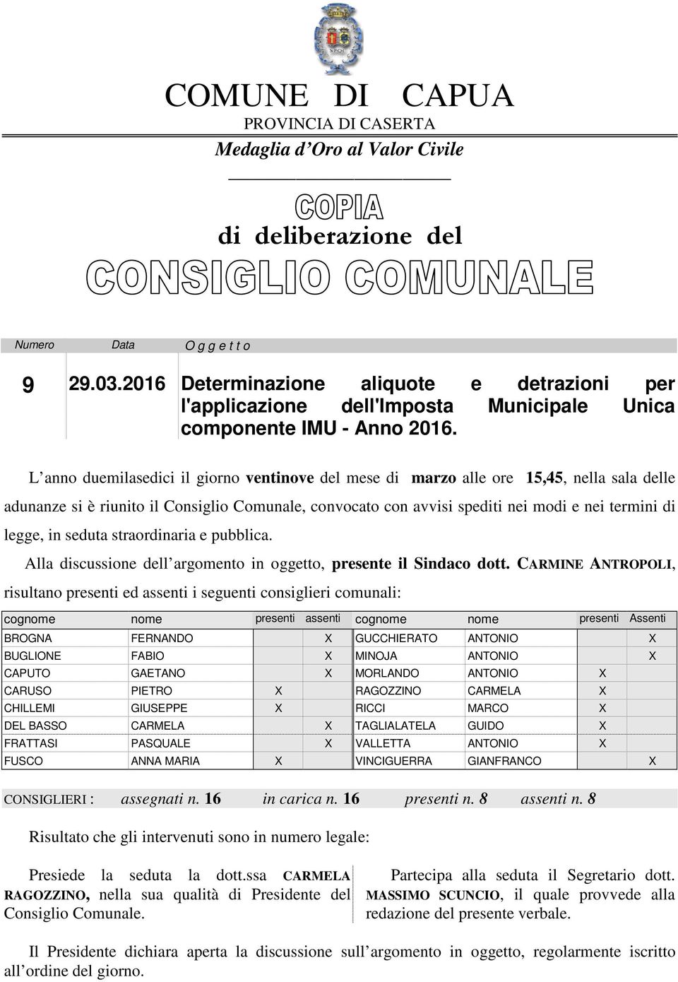 L anno duemilasedici il giorno ventinove del mese di marzo alle ore 15,45, nella sala delle adunanze si è riunito il Consiglio Comunale, convocato con avvisi spediti nei modi e nei termini di legge,