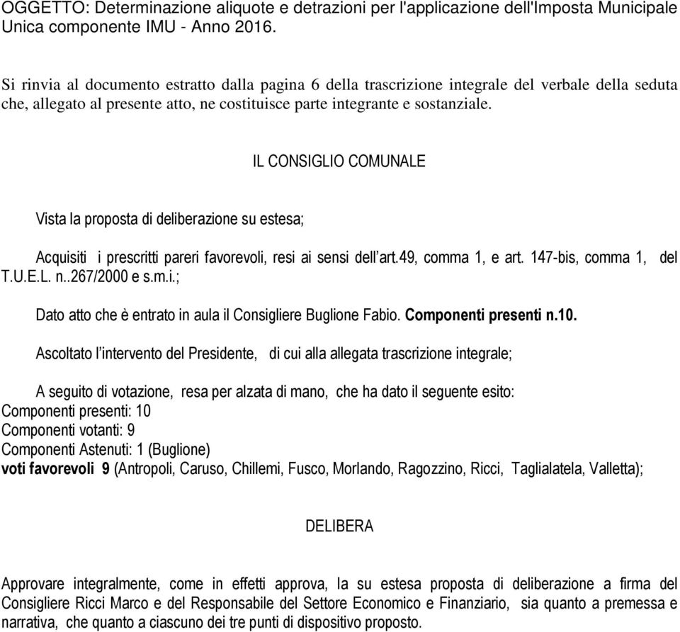 IL CONSIGLIO COMUNALE Vista la proposta di deliberazione su estesa; Acquisiti i prescritti pareri favorevoli, resi ai sensi dell art.49, comma 1, e art. 147-bis, comma 1, del T.U.E.L. n..267/2000 e s.