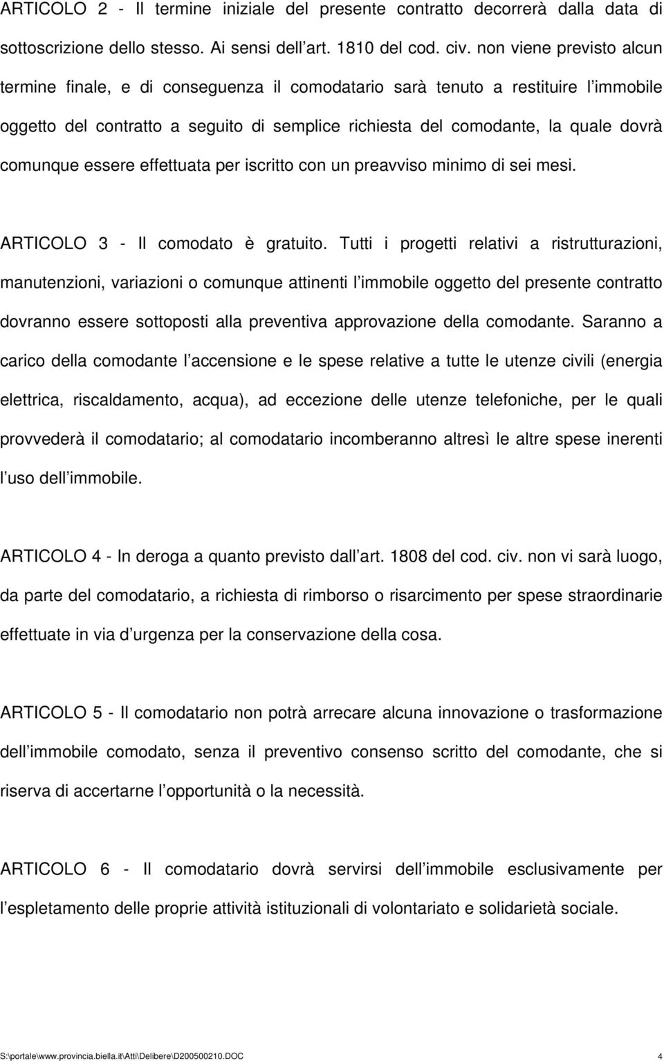 comunque essere effettuata per iscritto con un preavviso minimo di sei mesi. ARTICOLO 3 - Il comodato è gratuito.