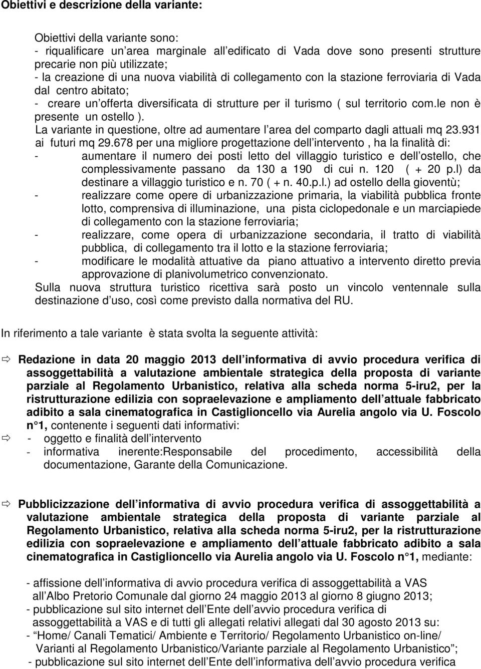 le non è presente un ostello ). La variante in questione, oltre ad aumentare l area del comparto dagli attuali mq 23.931 ai futuri mq 29.