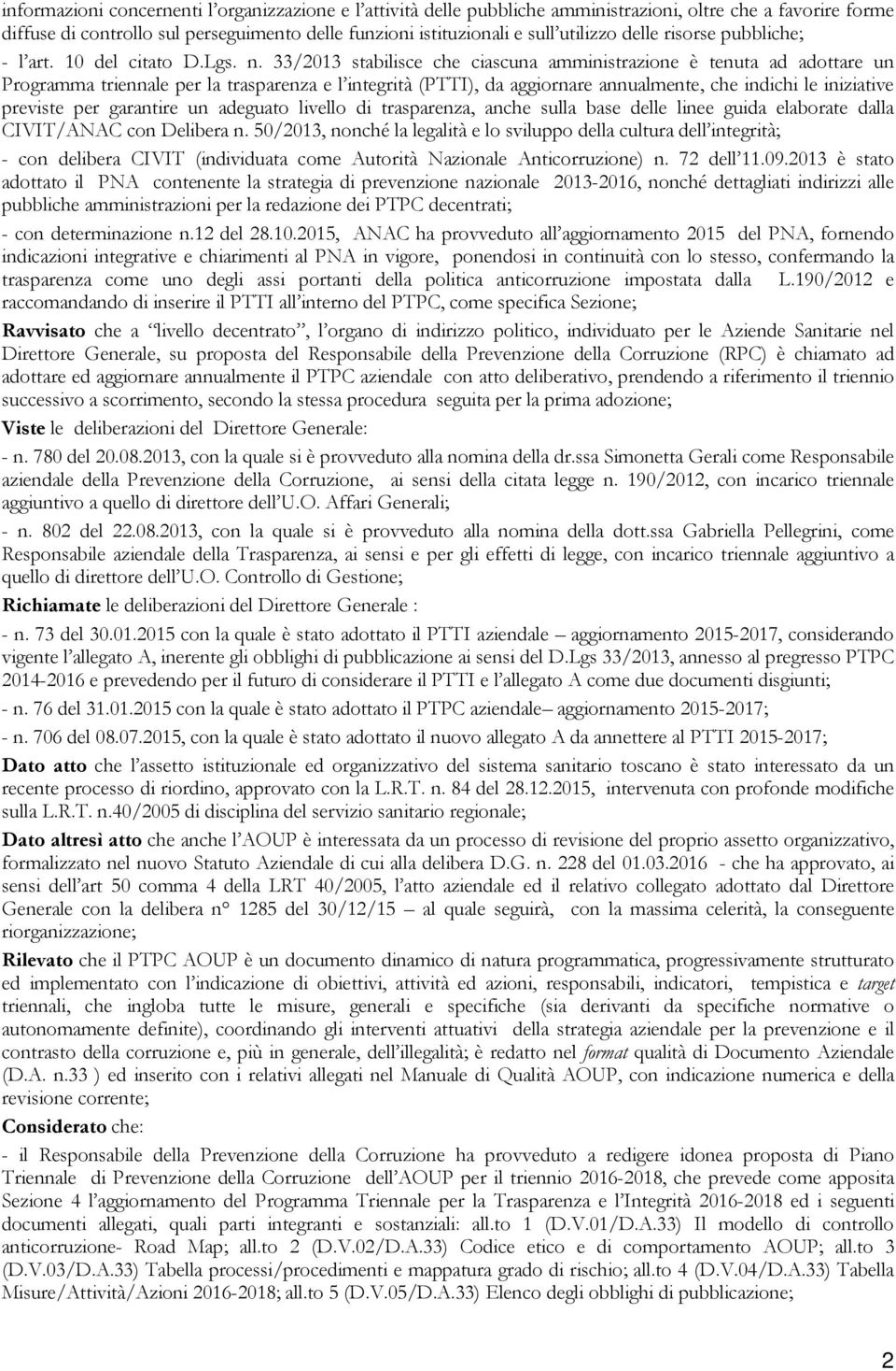 33/2013 stabilisce che ciascuna amministrazione è tenuta ad adottare un Programma triennale per la trasparenza e l integrità (PTTI), da aggiornare annualmente, che indichi le iniziative previste per