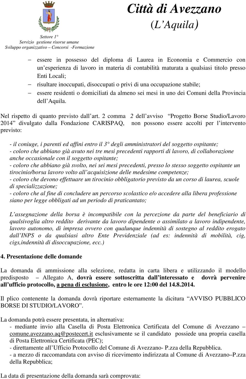 2 comma 2 dell avviso Progetto Borse Studio/Lavoro 2014 divulgato dalla Fondazione CARISPAQ, non possono essere accolti per l intervento previsto: - il coniuge, i parenti ed affini entro il 3 degli