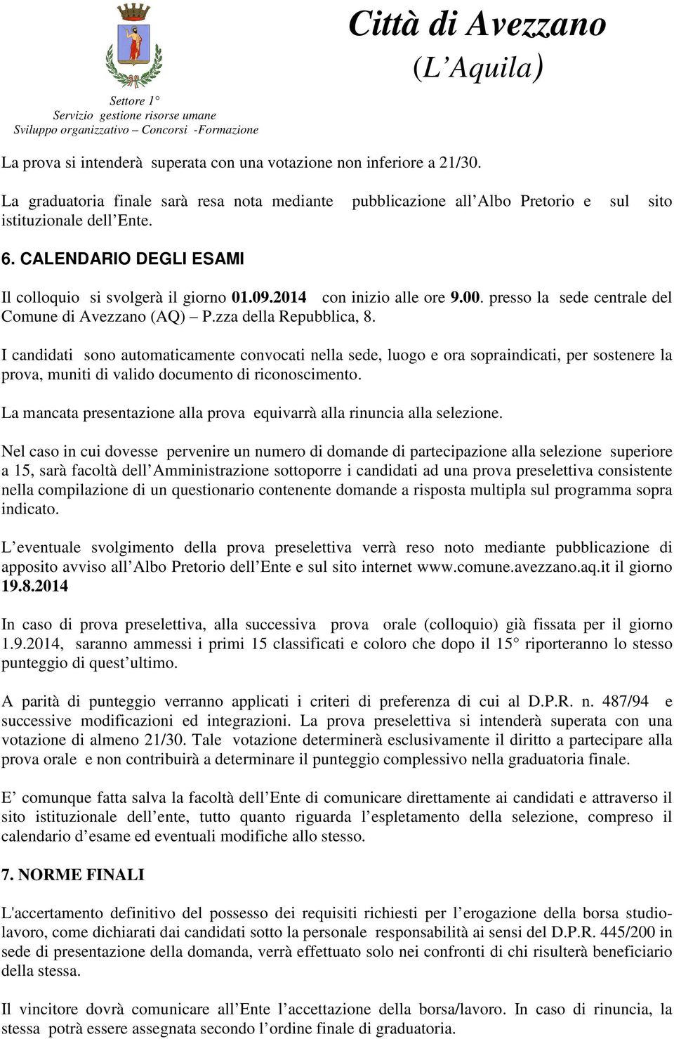 I candidati sono automaticamente convocati nella sede, luogo e ora sopraindicati, per sostenere la prova, muniti di valido documento di riconoscimento.