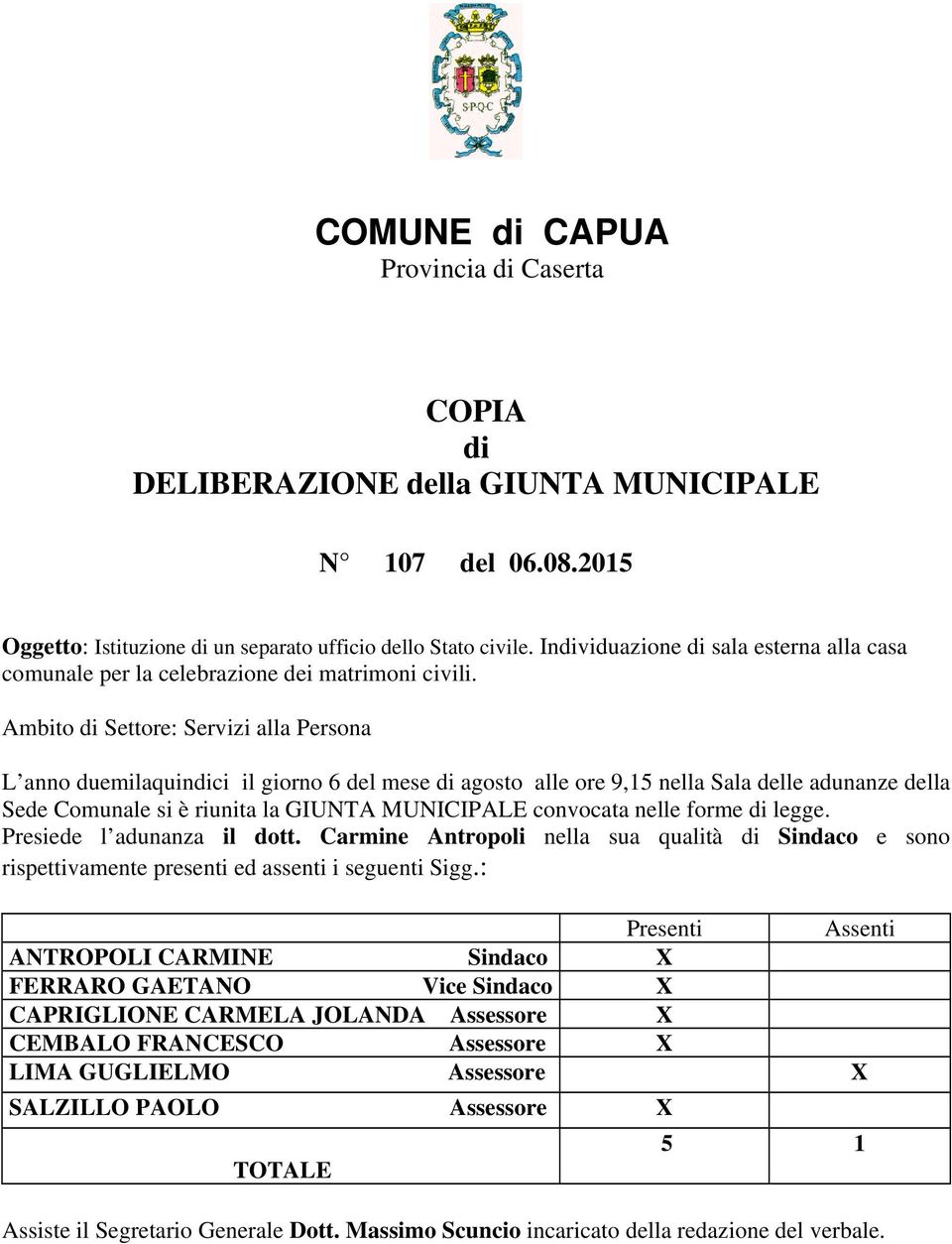 Ambito di Settore: Servizi alla Persona L anno duemilaquindici il giorno 6 del mese di agosto alle ore 9,15 nella Sala delle adunanze della Sede Comunale si è riunita la GIUNTA MUNICIPALE convocata