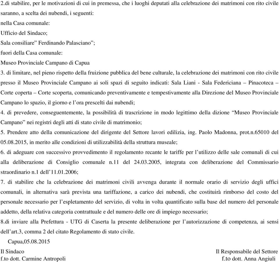 di limitare, nel pieno rispetto della fruizione pubblica del bene culturale, la celebrazione dei matrimoni con rito civile presso il Museo Provinciale Campano ai soli spazi di seguito indicati: Sala