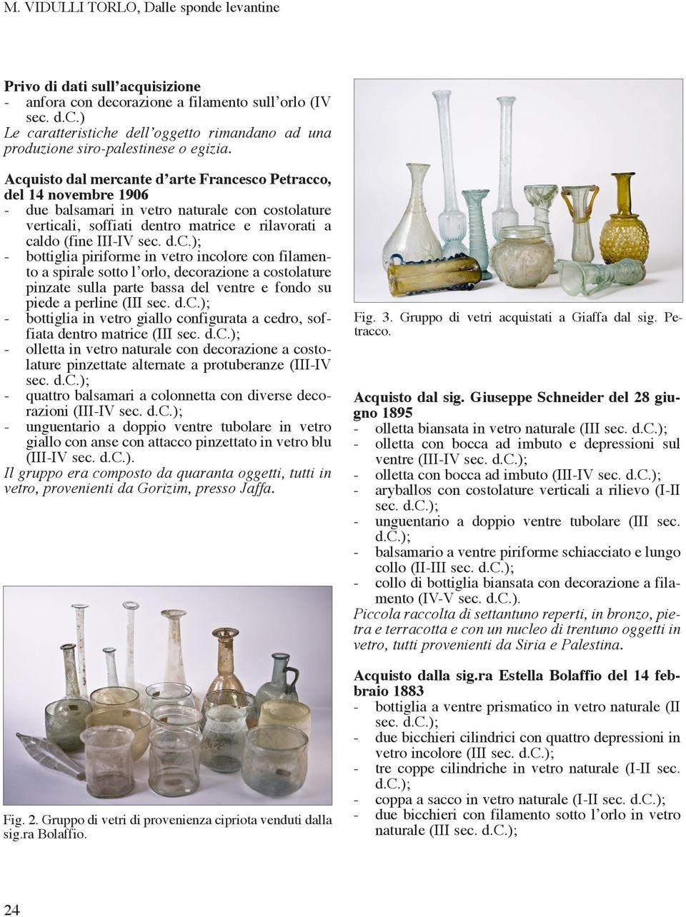 bottiglia piriforme in vetro incolore con filamento a spirale sotto l orlo, decorazione a costolature pinzate sulla parte bassa del ventre e fondo su piede a perline (III - bottiglia in vetro giallo