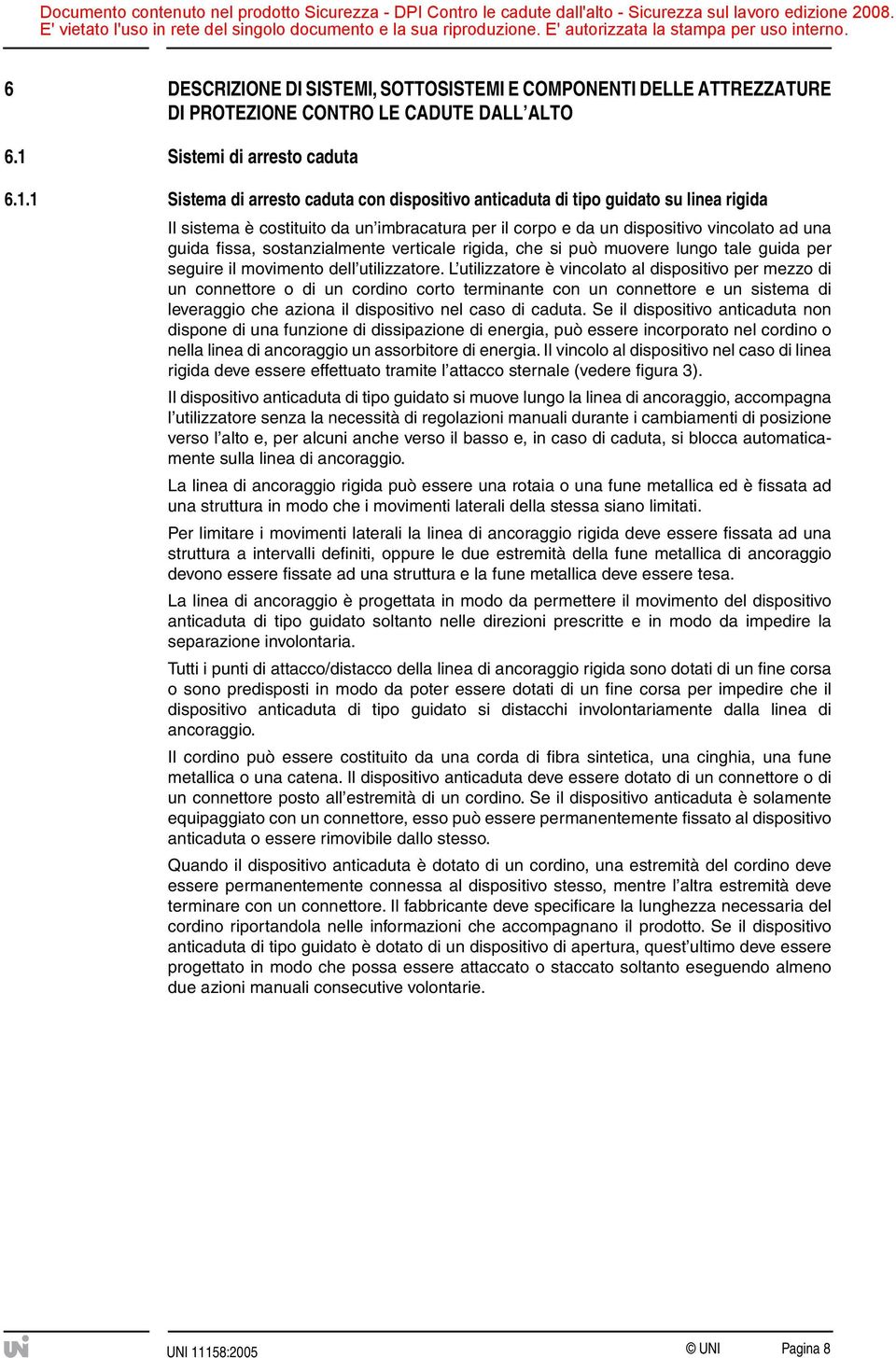 1 Sistema di arresto caduta con dispositivo anticaduta di tipo guidato su linea rigida Il sistema è costituito da un imbracatura per il corpo e da un dispositivo vincolato ad una guida fissa,