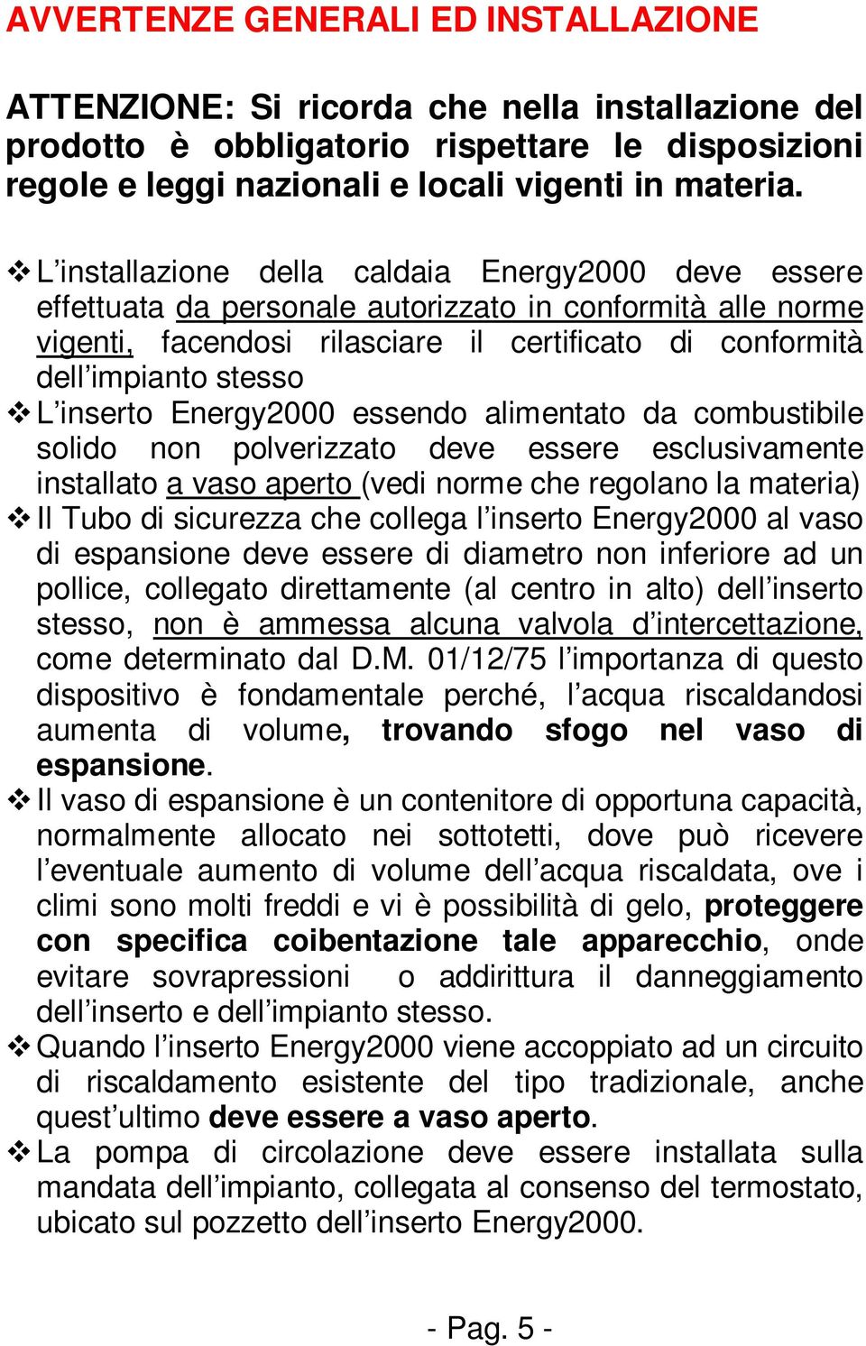 inserto Energy2000 essendo alimentato da combustibile solido non polverizzato deve essere esclusivamente installato a vaso aperto (vedi norme che regolano la materia) Il Tubo di sicurezza che collega