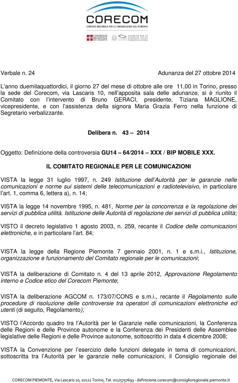 si è riunito il Comitato con l intervento di Bruno GERACI, presidente, Tiziana MAGLIONE, vicepresidente, e con l assistenza della signora Maria Grazia Ferro nella funzione di Segretario verbalizzante.