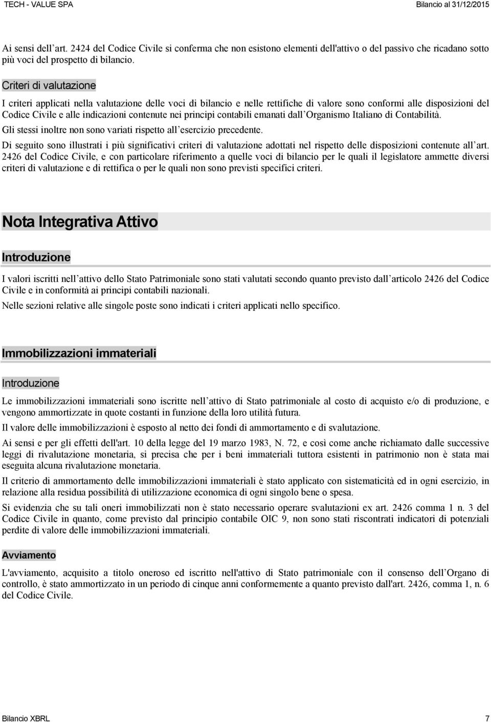 principi contabili emanati dall Organismo Italiano di Contabilità. Gli stessi inoltre non sono variati rispetto all esercizio precedente.