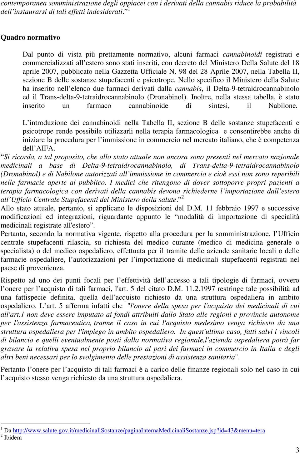 18 aprile 2007, pubblicato nella Gazzetta Ufficiale N. 98 del 28 Aprile 2007, nella Tabella II, sezione B delle sostanze stupefacenti e psicotrope.