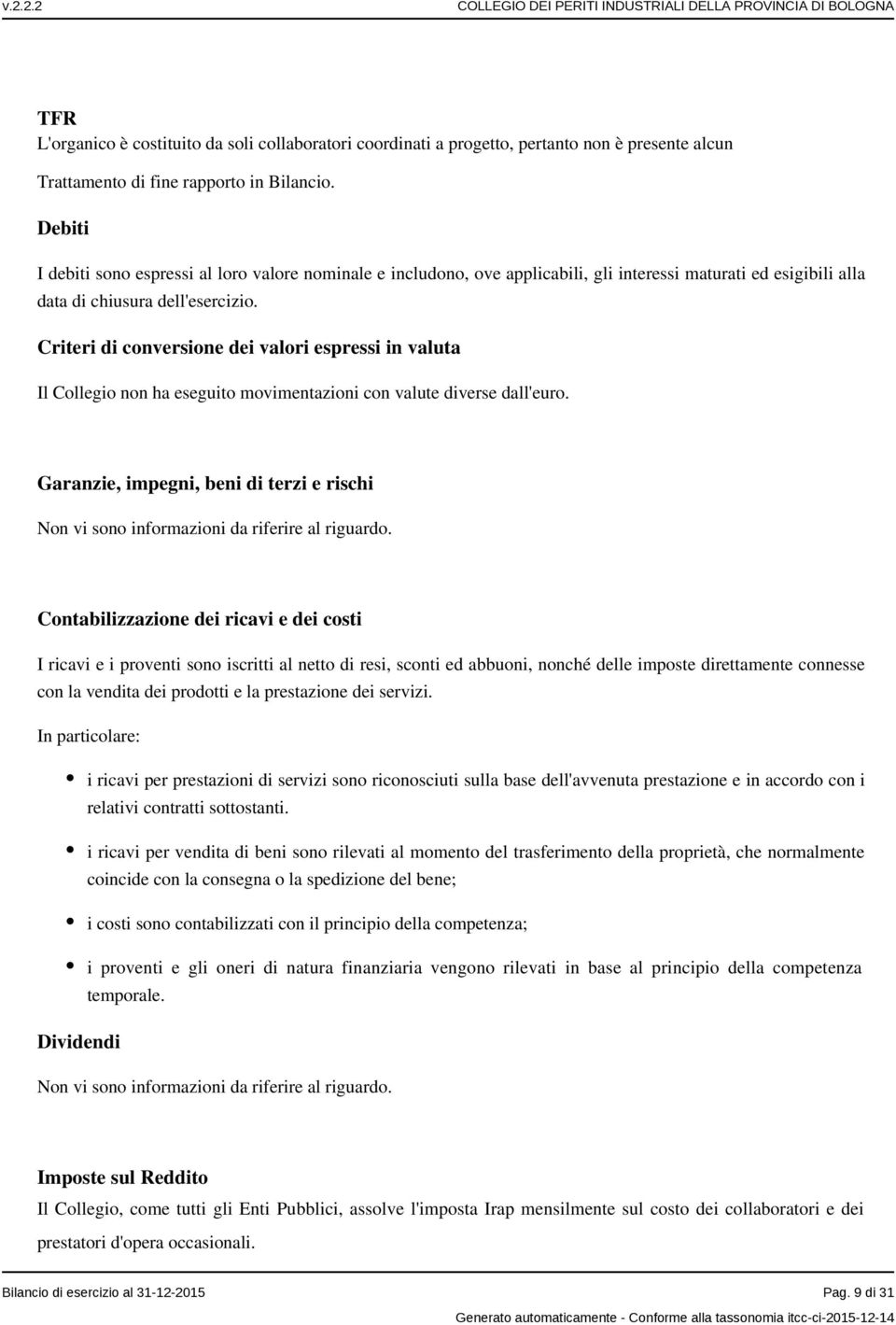 Criteri di conversione dei valori espressi in valuta Il Collegio non ha eseguito movimentazioni con valute diverse dall'euro.