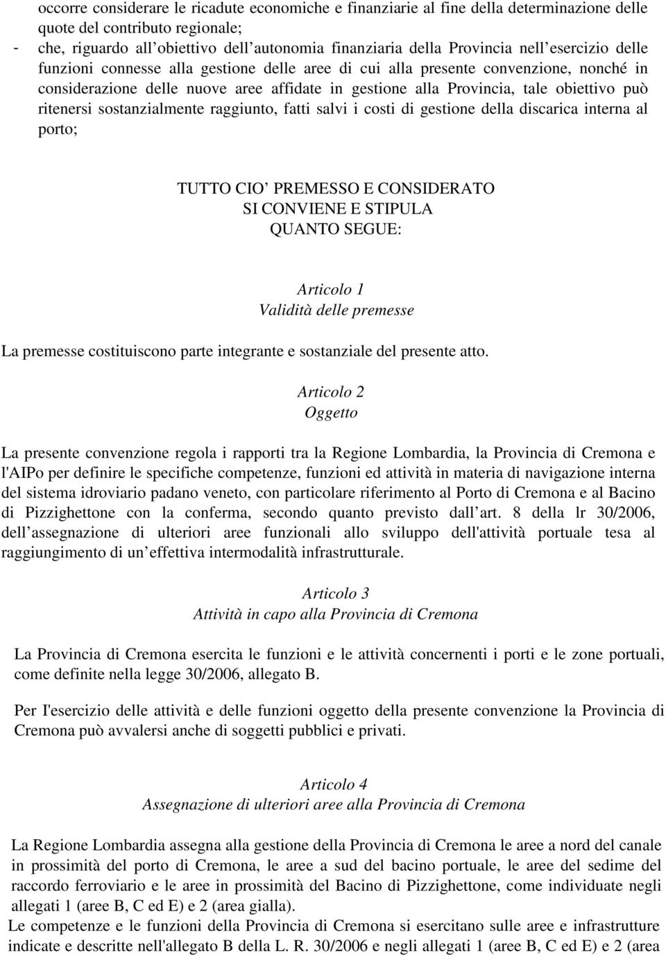 ritenersi sostanzialmente raggiunto, fatti salvi i costi di gestione della discarica interna al porto; TUTTO CIO PREMESSO E CONSIDERATO SI CONVIENE E STIPULA QUANTO SEGUE: Articolo 1 Validità delle