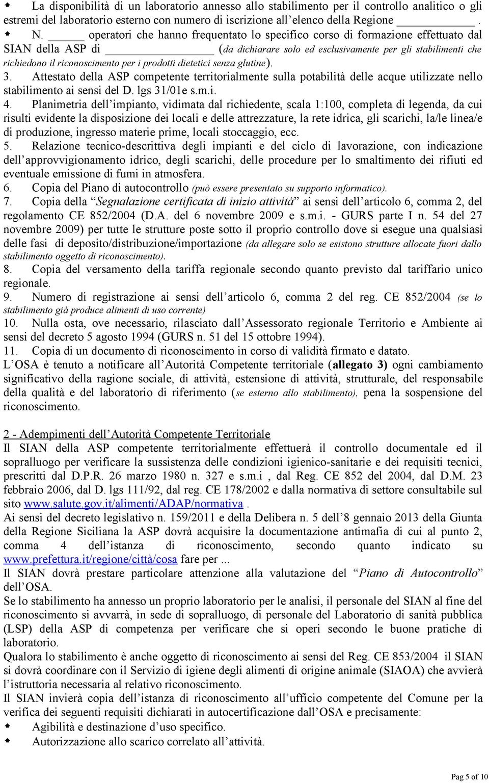 prodotti dietetici senza glutine). 3. Attestato della ASP competente territorialmente sulla potabilità delle acque utilizzate nello stabilimento ai sensi del D. lgs 31/01e s.m.i. 4.