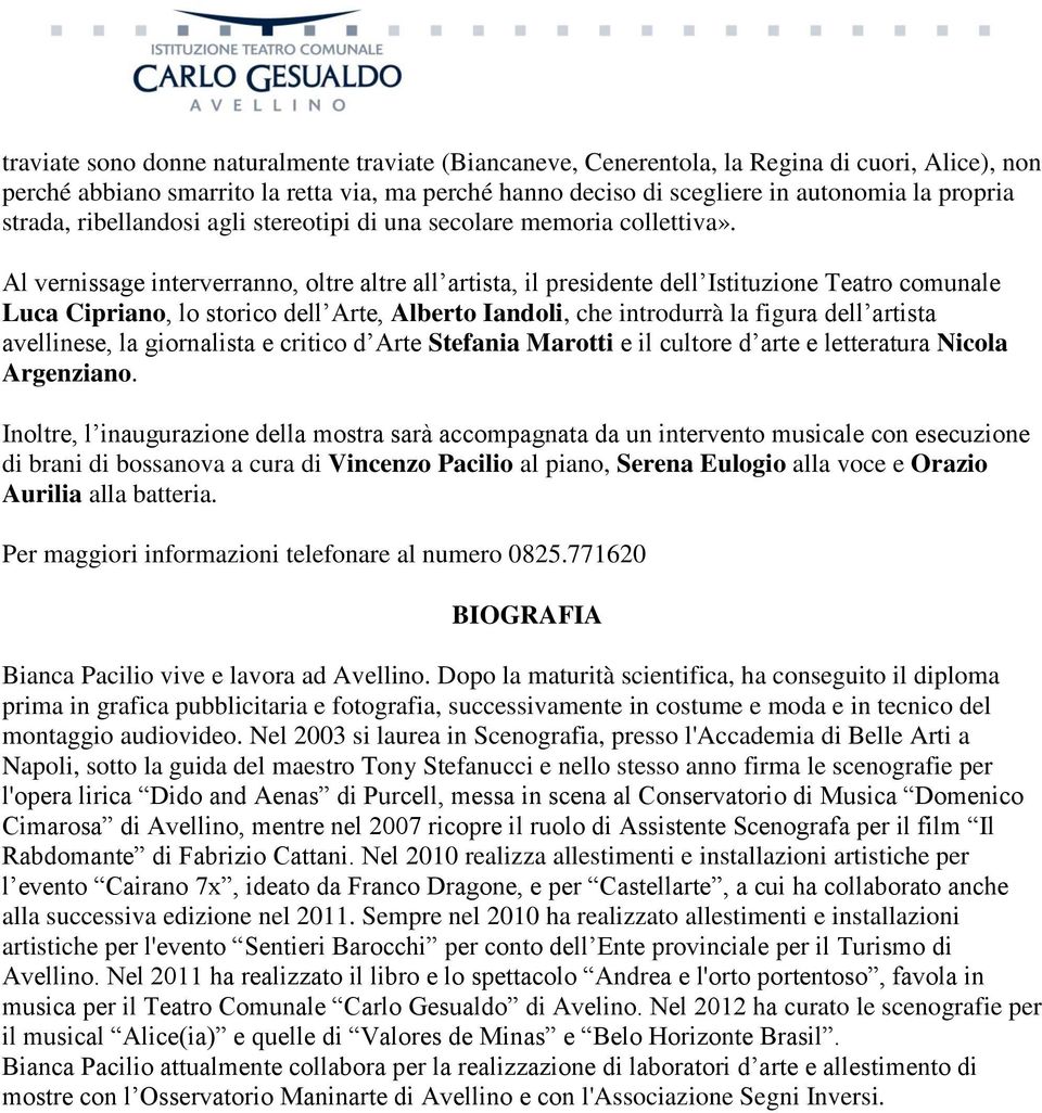 Al vernissage interverranno, oltre altre all artista, il presidente dell Istituzione Teatro comunale Luca Cipriano, lo storico dell Arte, Alberto Iandoli, che introdurrà la figura dell artista