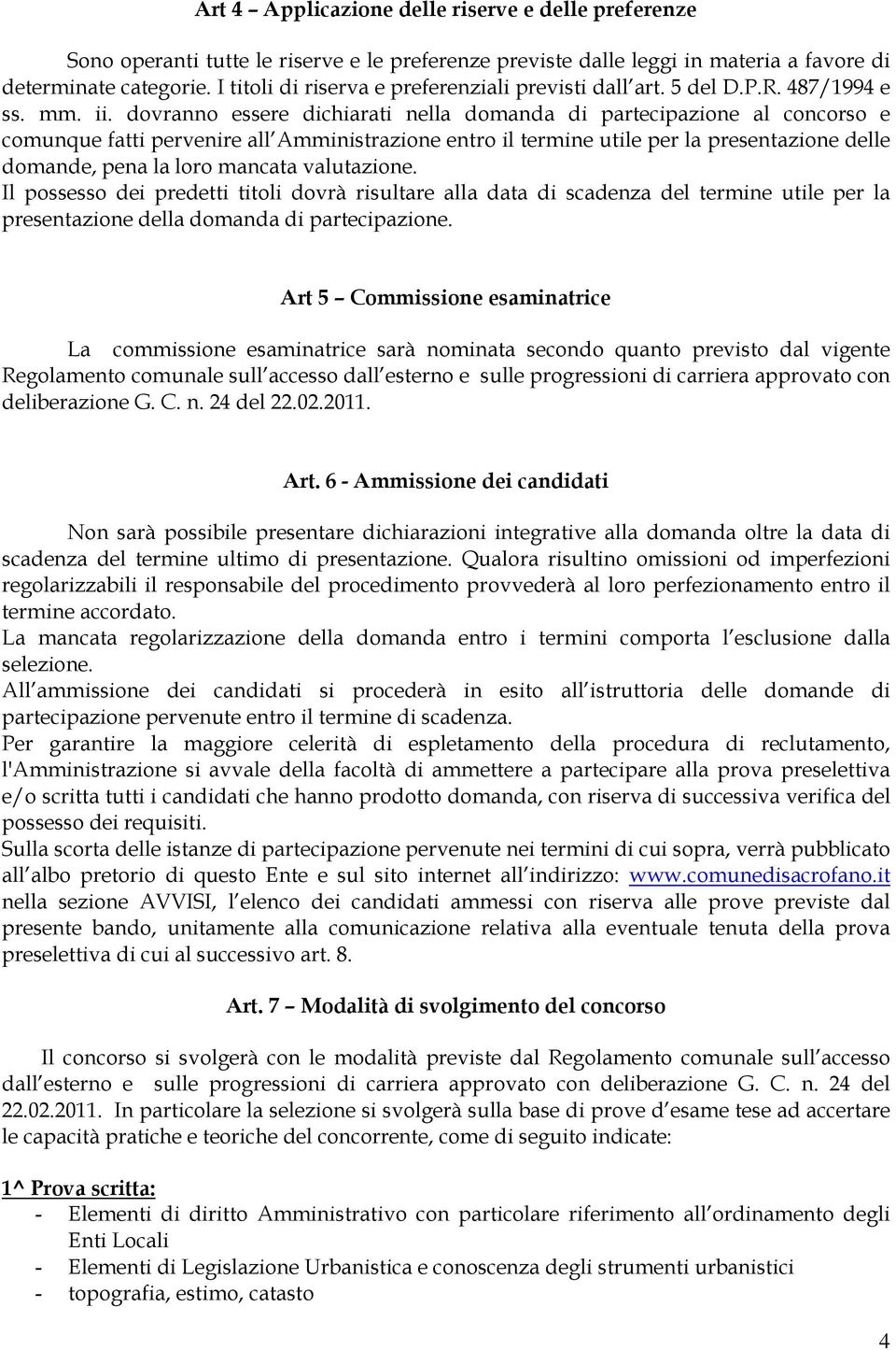 dovranno essere dichiarati nella domanda di partecipazione al concorso e comunque fatti pervenire all Amministrazione entro il termine utile per la presentazione delle domande, pena la loro mancata