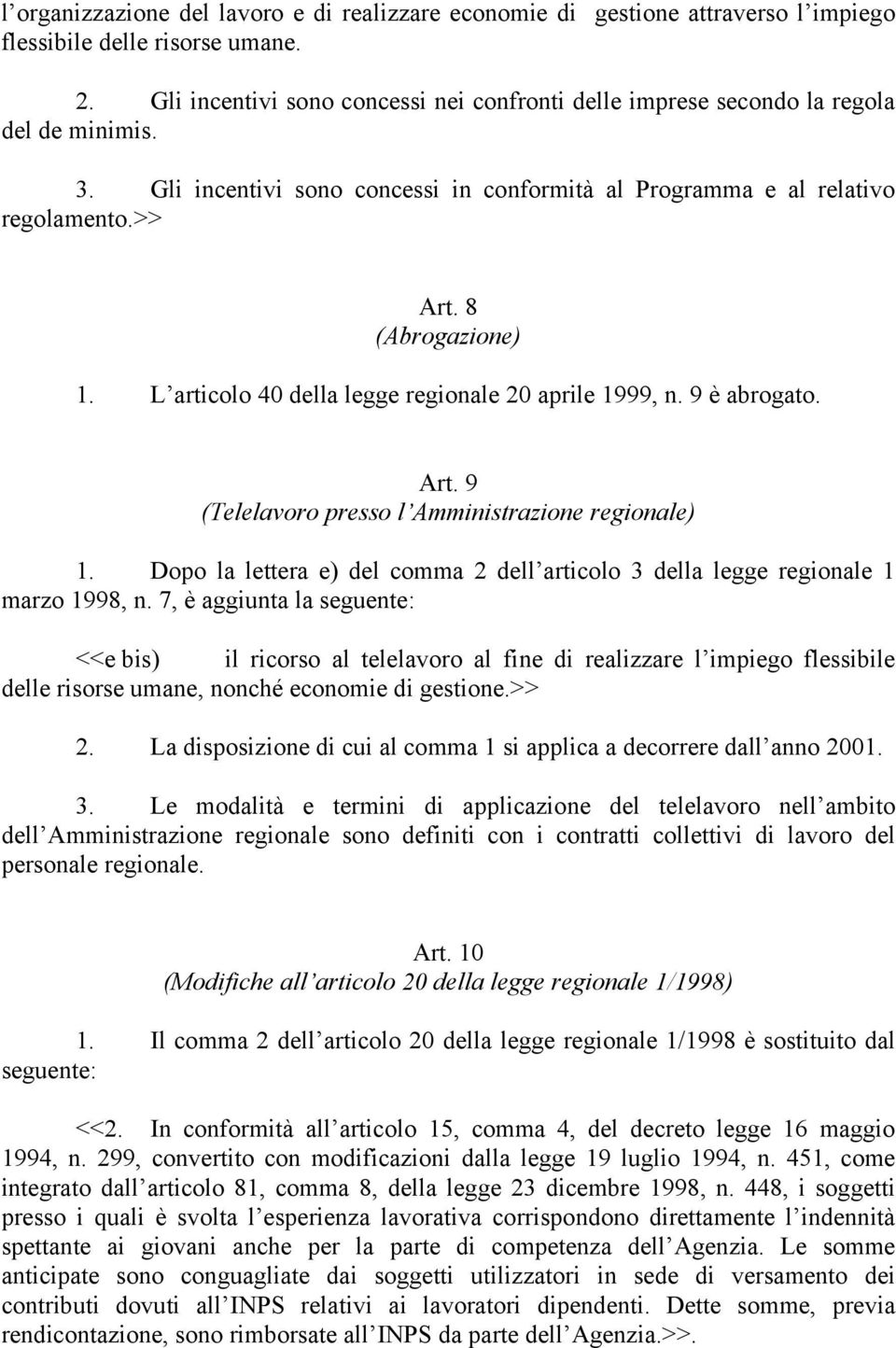 L articolo 40 della legge regionale 20 aprile 1999, n. 9 è abrogato. Art. 9 (Telelavoro presso l Amministrazione regionale) 1.