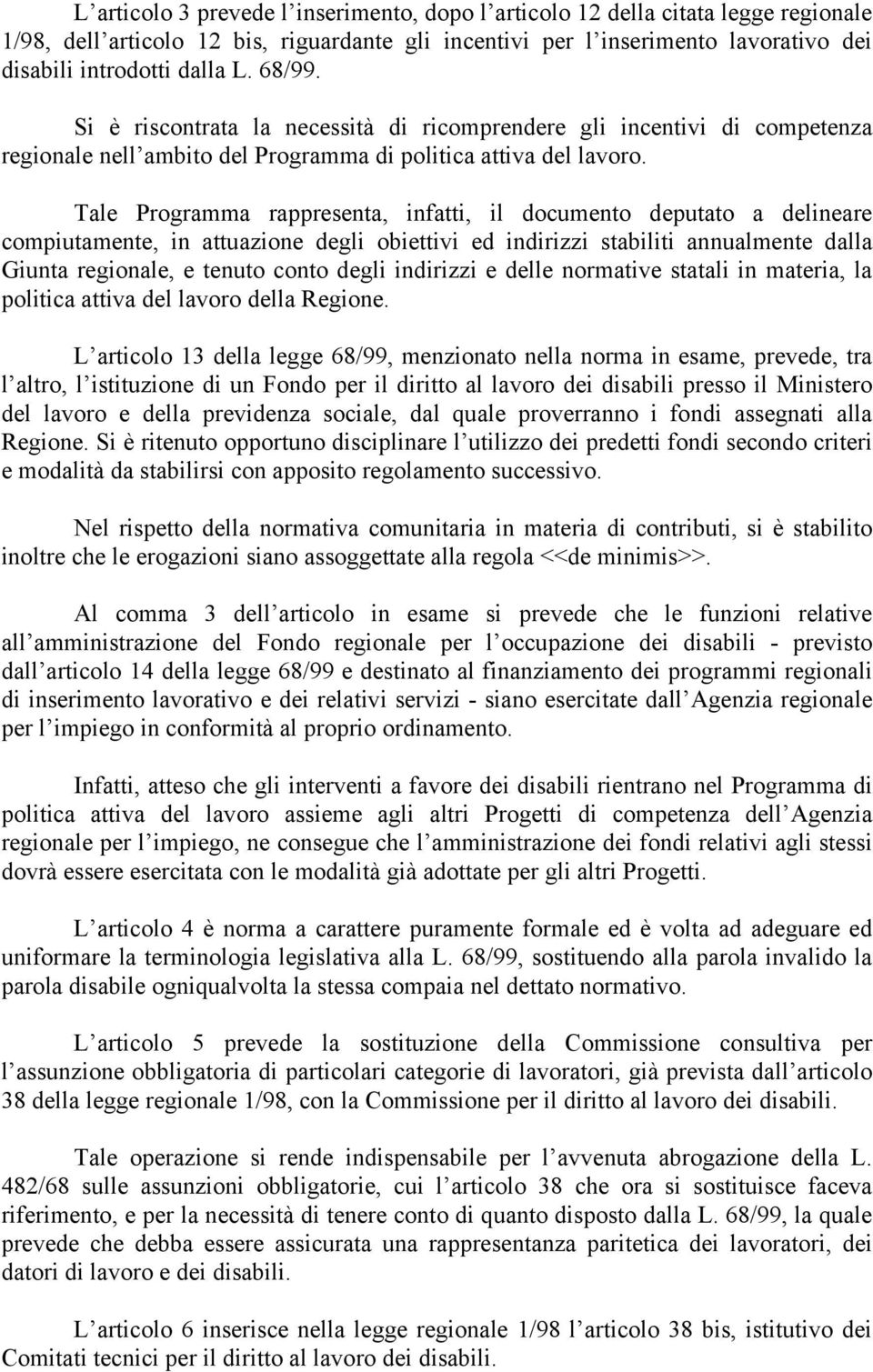 Tale Programma rappresenta, infatti, il documento deputato a delineare compiutamente, in attuazione degli obiettivi ed indirizzi stabiliti annualmente dalla Giunta regionale, e tenuto conto degli