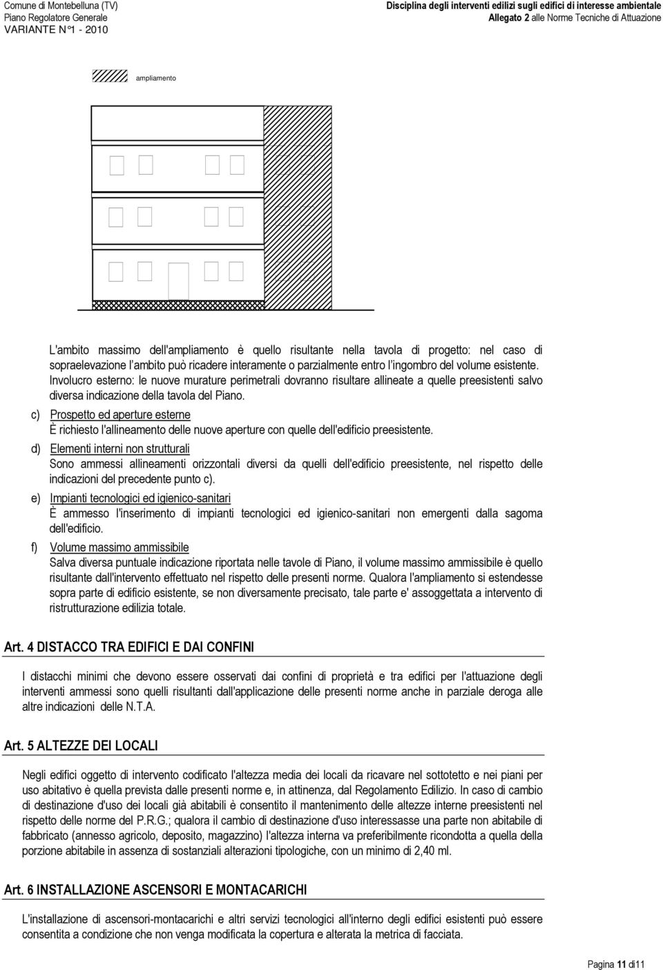 c) Prospetto ed aperture esterne È richiesto l'allineamento delle nuove aperture con quelle dell'edificio preesistente.