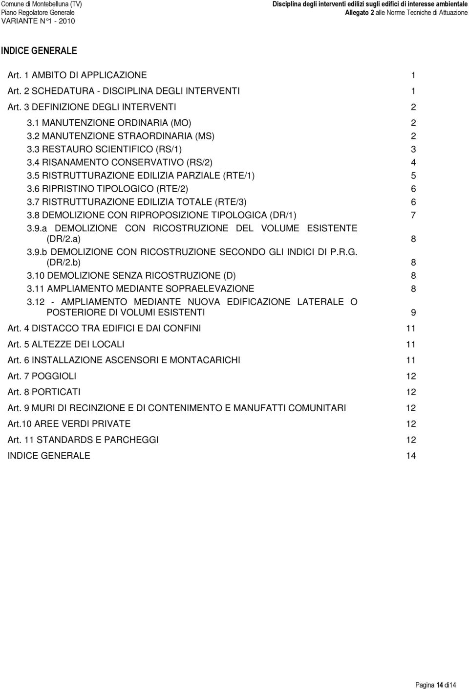 7 RISTRUTTURAZIONE EDILIZIA TOTALE (RTE/3) 6 3.8 DEMOLIZIONE CON RIPROPOSIZIONE TIPOLOGICA (DR/1) 7 3.9.a DEMOLIZIONE CON RICOSTRUZIONE DEL VOLUME ESISTENTE (DR/2.a) 8 3.9.b DEMOLIZIONE CON RICOSTRUZIONE SECONDO GLI INDICI DI P.