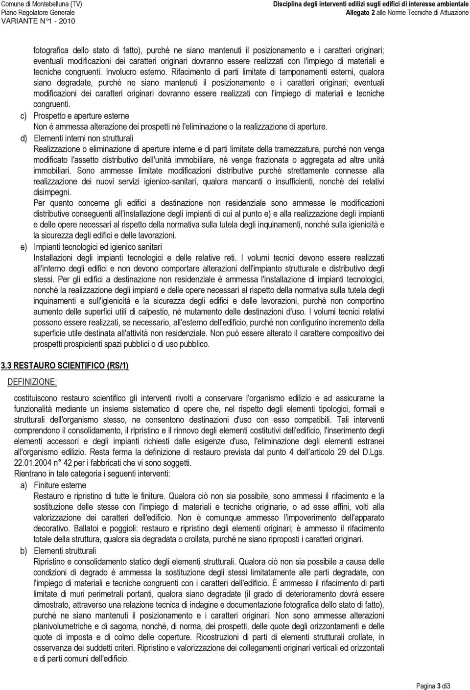 Rifacimento di parti limitate di tamponamenti esterni, qualora siano degradate, purché ne siano mantenuti il posizionamento e i caratteri originari; eventuali modificazioni dei caratteri originari