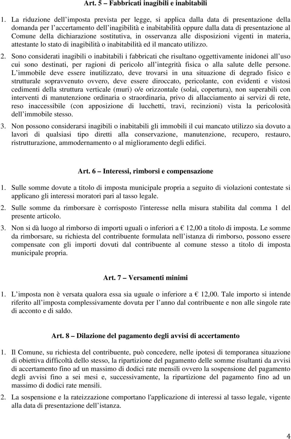 della dichiarazione sostitutiva, in osservanza alle disposizioni vigenti in materia, attestante lo stato di inagibilità o inabitabilità ed il mancato utilizzo. 2.