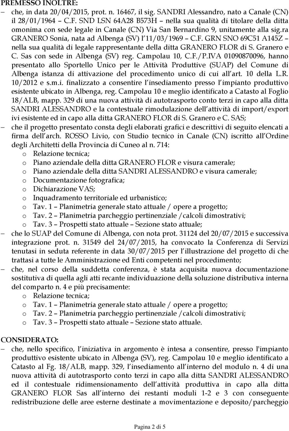 GRN SNO 69C51 A145Z nella sua qualità di legale rappresentante della ditta GRANERO FLOR di S. Granero e C. Sas con sede in Albenga (SV) reg. Campolau 10, C.F./P.