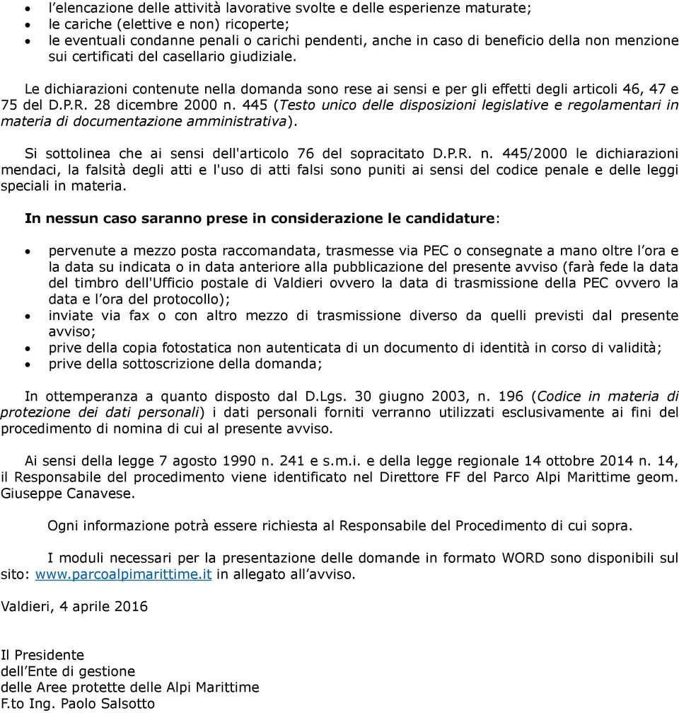 445 (Testo unico delle disposizioni legislative e regolamentari in materia di documentazione amministrativa). Si sottolinea che ai sensi dell'articolo 76 del sopracitato D.P.R. n.