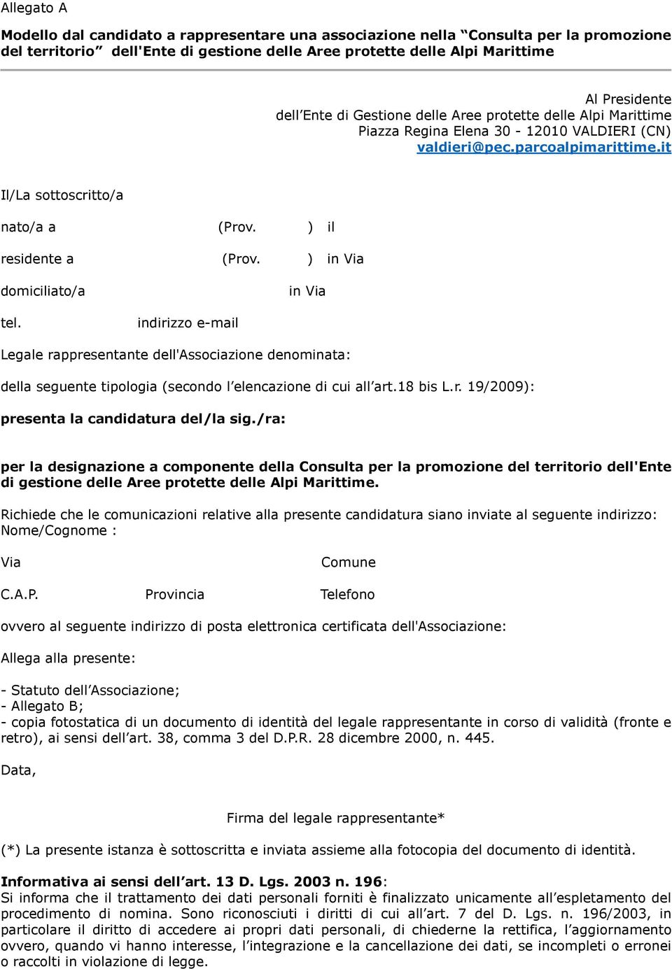 ) in Via domiciliato/a in Via tel. indirizzo e-mail Legale rappresentante dell'associazione denominata: della seguente tipologia (secondo l elencazione di cui all art.18 bis L.r. 19/2009): presenta la candidatura del/la sig.