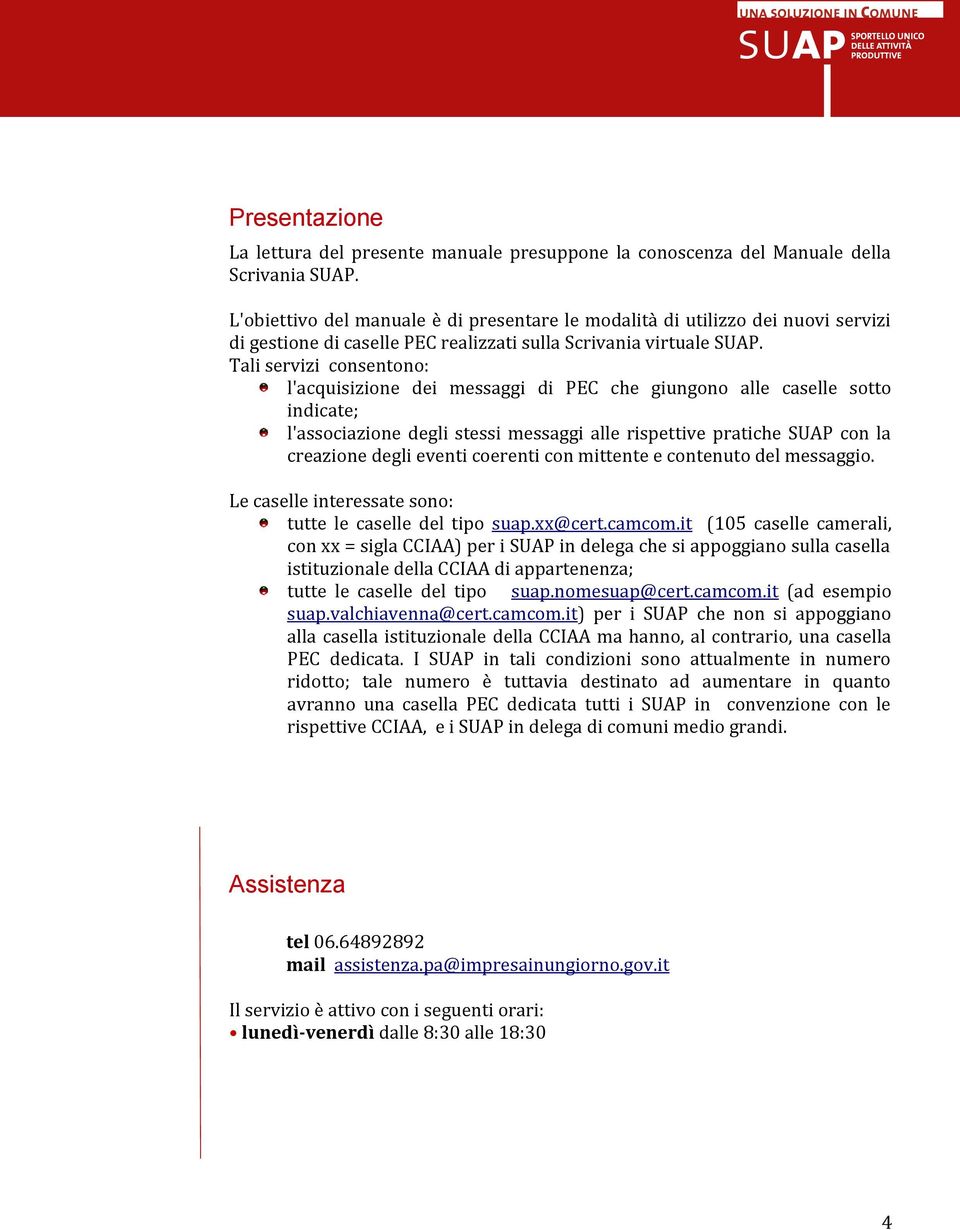 Tali servizi consentono: l'acquisizione dei messaggi di PEC che giungono alle caselle sotto indicate; l'associazione degli stessi messaggi alle rispettive pratiche SUAP con la creazione degli eventi