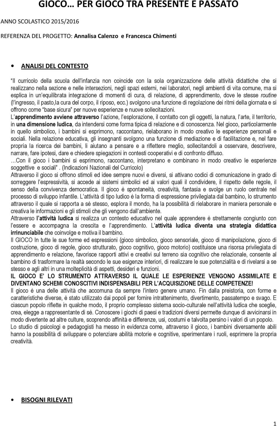 in un equilibrata integrazione di momenti di cura, di relazione, di apprendimento, dove le stesse routine (l ingresso, il pasto,la cura del corpo, il riposo, ecc.