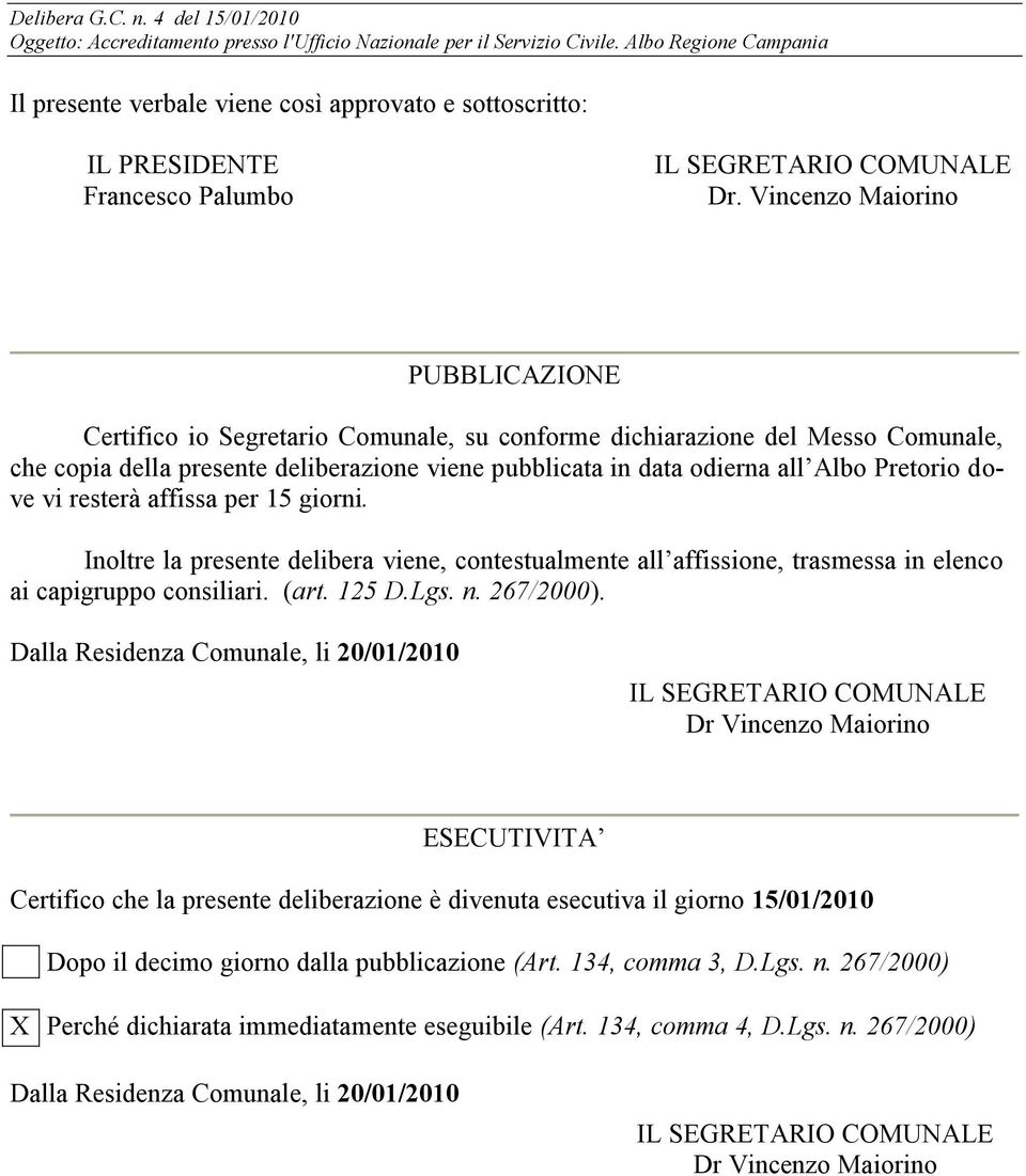 Vincenzo Maiorino PUBBLICAZIONE Certifico io Segretario Comunale, su conforme dichiarazione del Messo Comunale, che copia della presente deliberazione viene pubblicata in data odierna all Albo