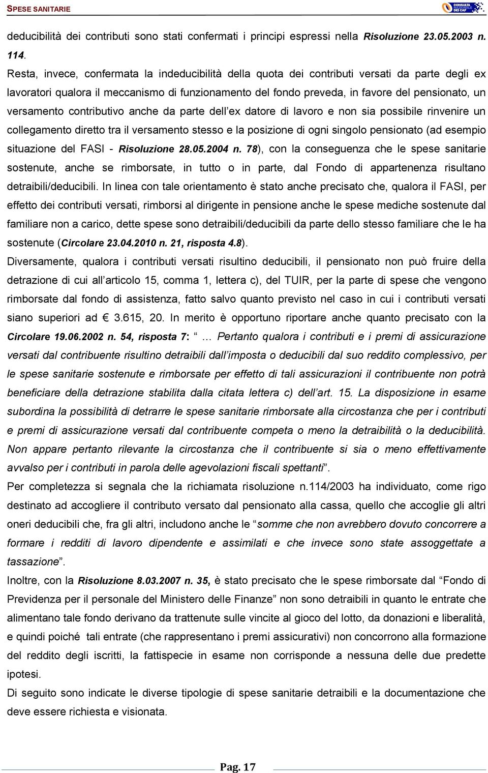 versamento contributivo anche da parte dell ex datore di lavoro e non sia possibile rinvenire un collegamento diretto tra il versamento stesso e la posizione di ogni singolo pensionato (ad esempio