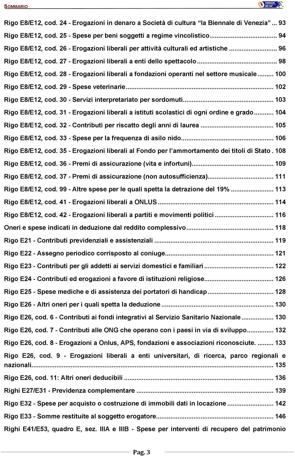 28 - Erogazioni liberali a fondazioni operanti nel settore musicale... 100 Rigo E8/E12, cod. 29 - Spese veterinarie... 102 Rigo E8/E12, cod. 30 - Servizi interpretariato per sordomuti.