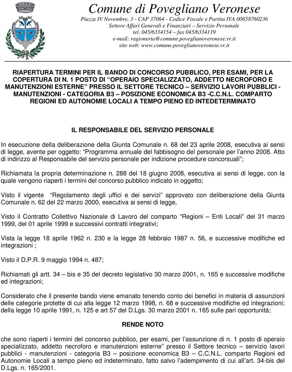 1 POSTO DI OPERAIO SPECIALIZZATO, ADDETTO NECROFORO E MANUTENZIONI ESTERNE PRESSO IL SETTORE TECNICO SERVIZIO LAVORI PUBBLICI - MANUTENZIONI - CATEGORIA B3 POSIZIONE ECONOMICA B3 -C.C.N.L. COMPARTO REGIONI ED AUTONOMIE LOCALI A TEMPO PIENO ED INTEDETERMINATO IL RESPONSABILE DEL SERVIZIO PERSONALE In esecuzione della deliberazione della Giunta Comunale n.