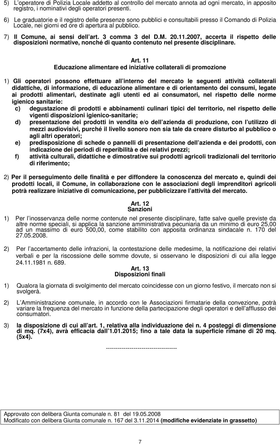 3 comma 3 del D.M. 20.11.2007, accerta il rispetto delle disposizioni normative, nonché di quanto contenuto nel presente disciplinare. Art.