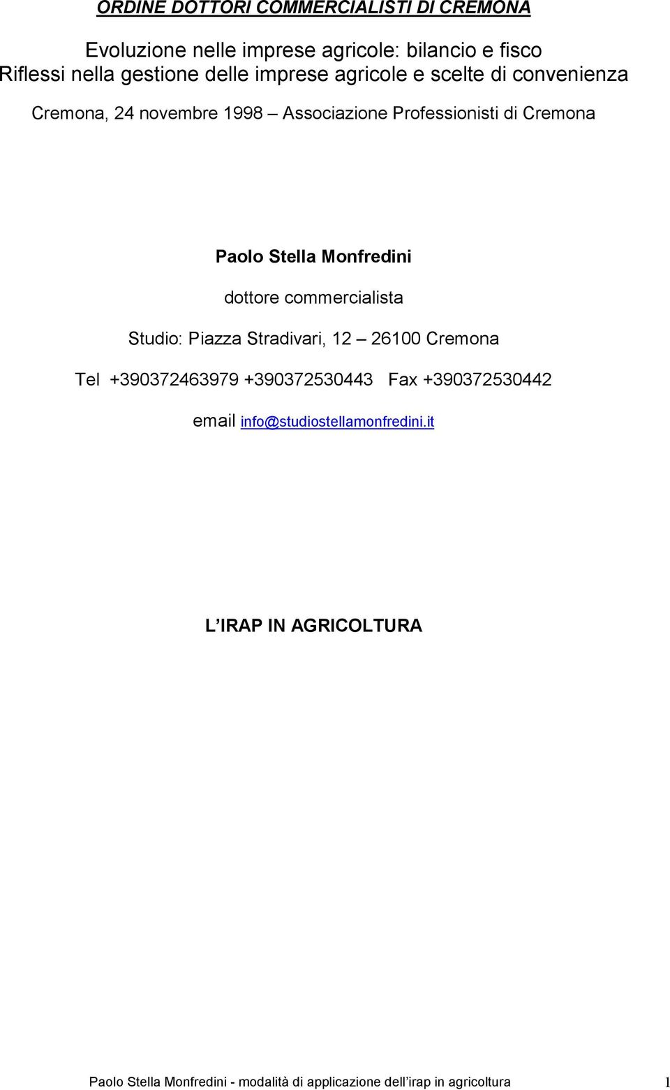 Monfredini dottore commercialista Studio: Piazza Stradivari, 12 26100 Cremona Tel +390372463979 +390372530443 Fax
