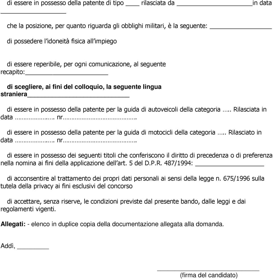 categoria.. Rilasciata in data.. nr. di essere in possesso della patente per la guida di motocicli della categoria.. Rilasciato in data.. nr. di essere in possesso dei seguenti titoli che conferiscono il diritto di precedenza o di preferenza nella nomina ai fini della applicazione dell art.