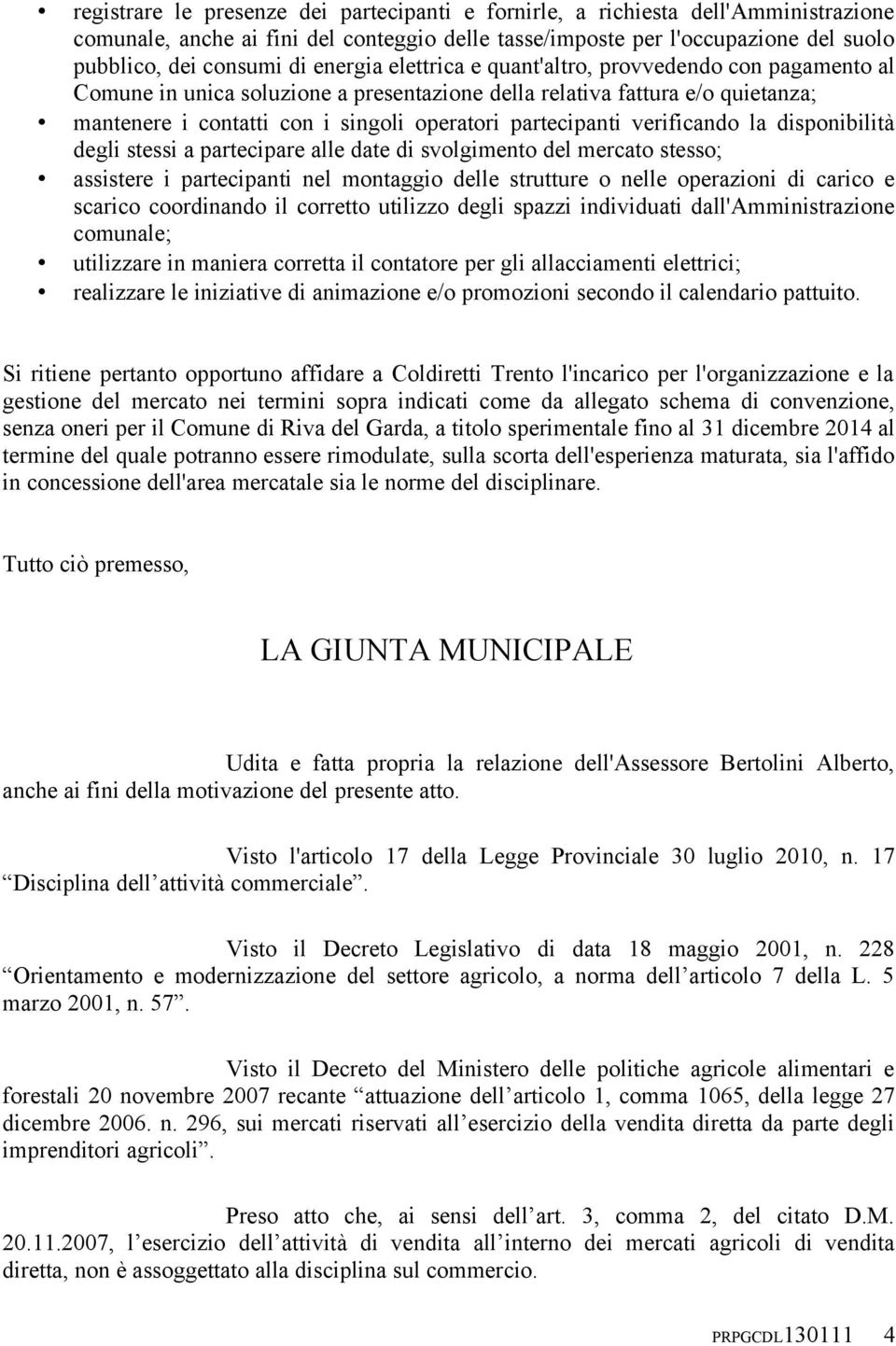 verificando la disponibilità degli stessi a partecipare alle date di svolgimento del mercato stesso; assistere i partecipanti nel montaggio delle strutture o nelle operazioni di carico e scarico