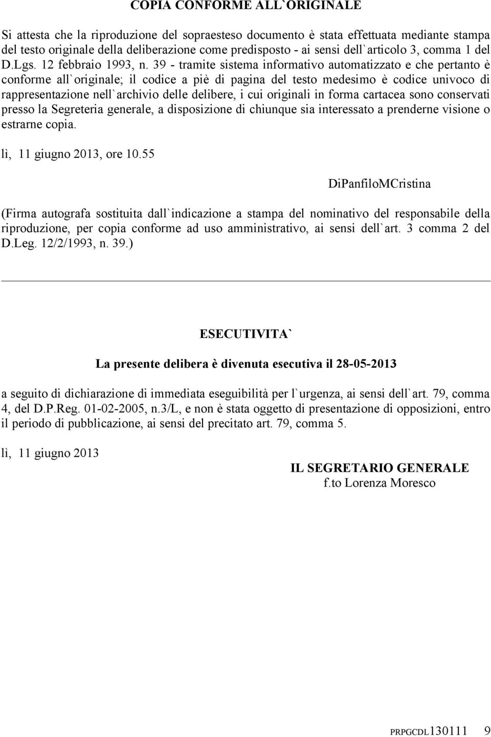 39 - tramite sistema informativo automatizzato e che pertanto è conforme all`originale; il codice a piè di pagina del testo medesimo è codice univoco di rappresentazione nell`archivio delle delibere,