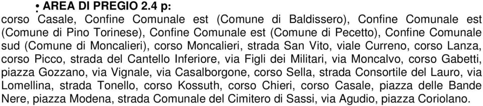 Comunale sud (Comune di Moncalieri), corso Moncalieri, strada San Vito, viale Curreno, corso Lanza, corso Picco, strada del Cantello Inferiore, via Figli dei