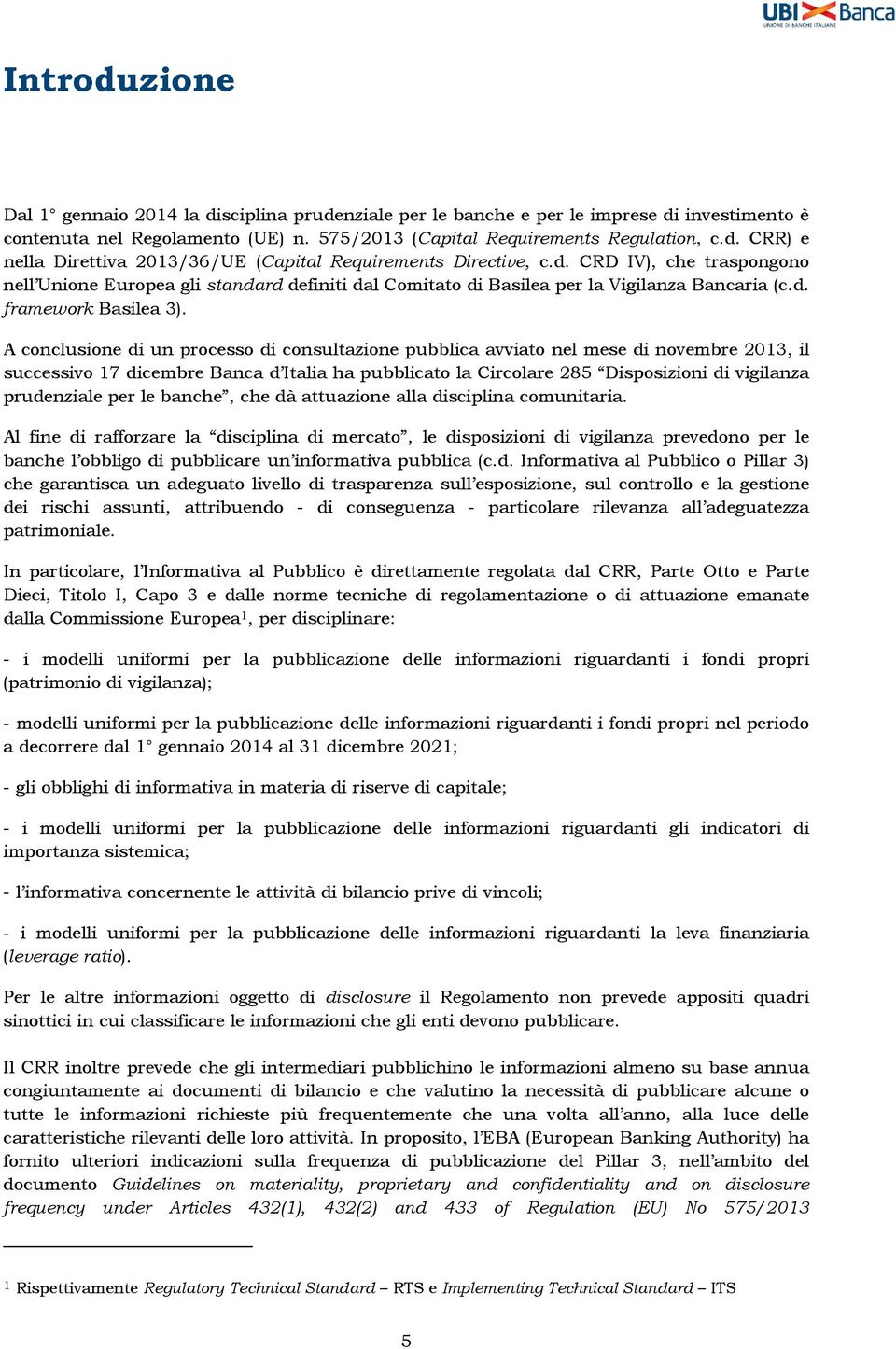 A conclusione di un processo di consultazione pubblica avviato nel mese di novembre 2013, il successivo 17 dicembre Banca d Italia ha pubblicato la Circolare 285 Disposizioni di vigilanza prudenziale